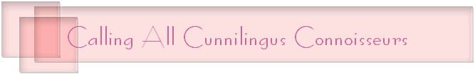 Calling All Cunnilingus Connoisseurs