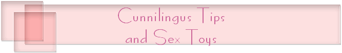 Cunnilingus Tips
and Sex Toys