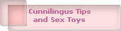 Cunnilingus Tips
and Sex Toys