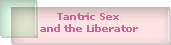 Tantric Sex
and the Liberator