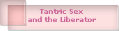 Tantric Sex
and the Liberator