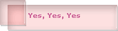 Yes, Yes, Yes